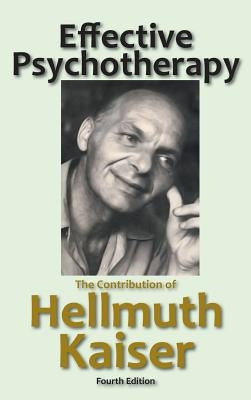 Effective Psychotherapy: The Contribution of Hellmuth Kaiser by Kaiser, Hellmuth