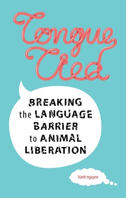 Tongue-Tied: Breaking the Language Barrier to Animal Liberation by Nguyen, Hanh
