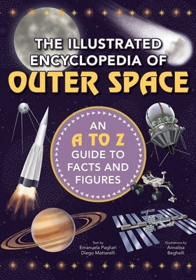 The Illustrated Encyclopedia of Outer Space: An A to Z Guide to Facts and Figures by Mattarelli, Diego