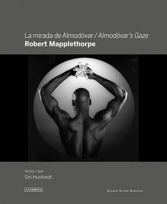 Robert Mapplethorpe: Almodóvar's Gaze by Mapplethorpe, Robert