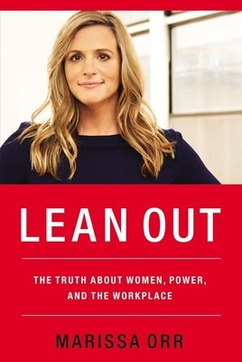 Lean Out: The Truth about Women, Power, and the Workplace by Orr, Marissa