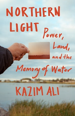 Northern Light: Power, Land, and the Memory of Water by Ali, Kazim