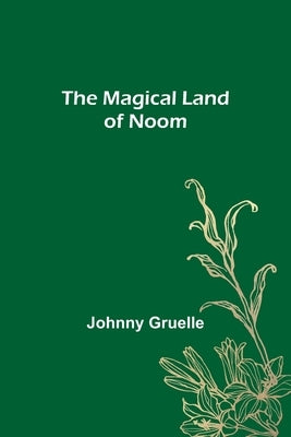 The Magical Land of Noom by Gruelle, Johnny