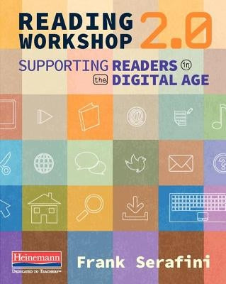 Reading Workshop 2.0: Supporting Readers in the Digital Age by Serafini, Frank