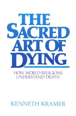 The Sacred Art of Dying: How the World Religions Understand Death by Kramer, Kenneth