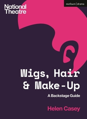 Wigs, Hair and Make-Up: A Backstage Guide by Casey, Helen