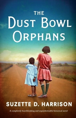 The Dust Bowl Orphans: A completely heartbreaking and unputdownable historical novel by Harrison, Suzette D.