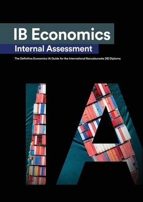 IB Economics Internal Assessment: The Definitive IA Commentary Guide For the International Baccalaureate [IB] Diploma by Zouev, Alexander