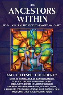 The Ancestors Within: Reveal and Heal the Ancient Memories You Carry by Dougherty, Amy Gillespie