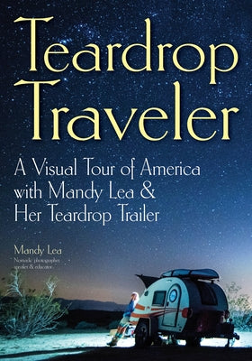 Teardrop Traveler: A Visual Tour of America with Mandy Lea & Her Teardrop Trailer by Lea, Mandy