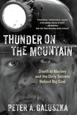 Thunder on the Mountain: Death at Massey and the Dirty Secrets Behind Big Coal by Galuszka, Peter A.