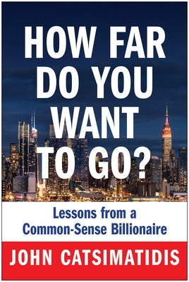 How Far Do You Want to Go?: Lessons from a Common-Sense Billionaire by Catsimatidis, John