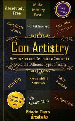 Con Artistry: How to Spot and Deal with a Con Artist to Avoid the Different Types of Scams by Piers, Edwin