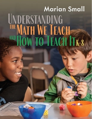 Understanding the Math We Teach and How to Teach It, K-8 by Small, Marian