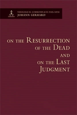 On the Resurrection of the Dead and on the Last Judgment - Theological Commonplaces by Gerhard, Johann