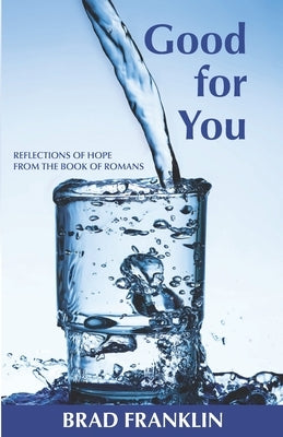 Good for You: Reflections of Hope from the Book of Romans by Franklin, Brad