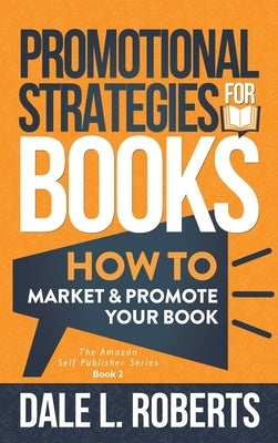 Promotional Strategies for Books: How to Market & Promote Your Book by Roberts, Dale