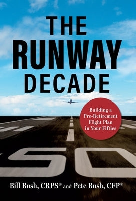 The Runway Decade: Building a Pre-Retirement Flight Plan in Your Fifties by Bush, Pete