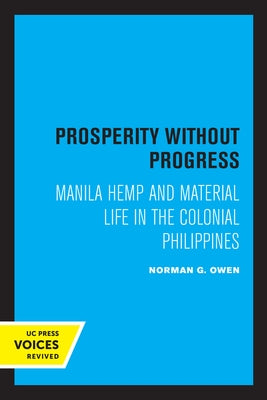 Prosperity Without Progress: Manila Hemp and Material Life in the Colonial Philippines by Owen, Norman