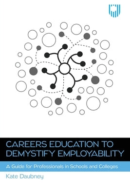 Careers Education to Demystify Employability: A Guide for Professionals in Schools and Colleges by Daubney, Kate
