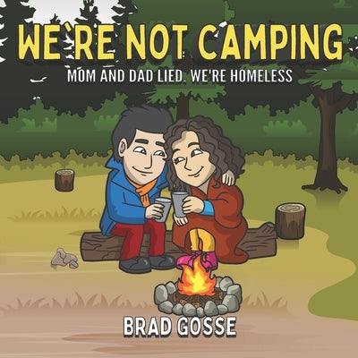 We're Not Camping: Mom And Dad Lied We're Homeless by Gosse, Brad