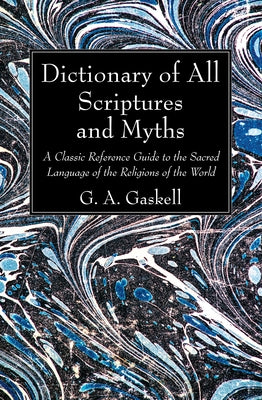 Dictionary of All Scriptures and Myths by Gaskell, G. a.