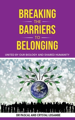 Breaking the Barriers to Belonging: United by Our Biology and Shared Humanity by Losambe, Pascal
