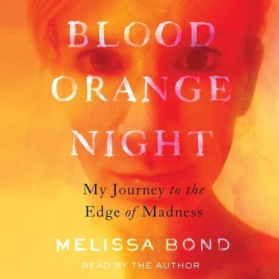 Blood Orange Night: My Journey to the Edge of Madness by Bond, Melissa
