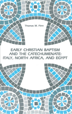 Early Christian Baptism and the Catechumenate by Finn, Thomas M.