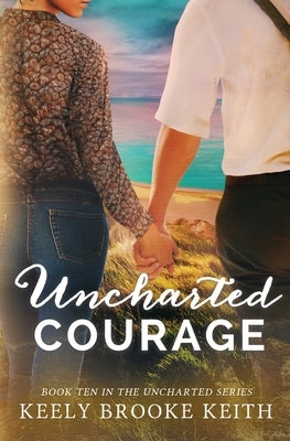 Uncharted Courage by Keith, Keely Brooke