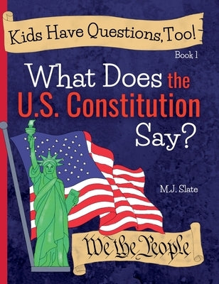 Kids Have Questions, Too! What Does the U.S. Constitution Say? by Slate, M. J.