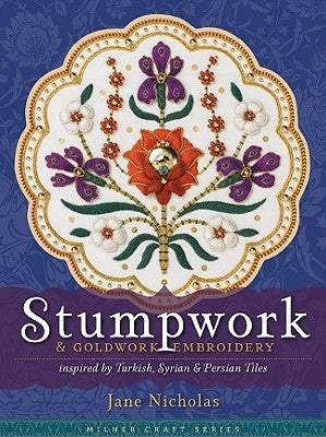 Stumpwork & Goldwork Embroidery Inspired by Turkish, Syrian & Persian Tiles by Nicholas, Jane