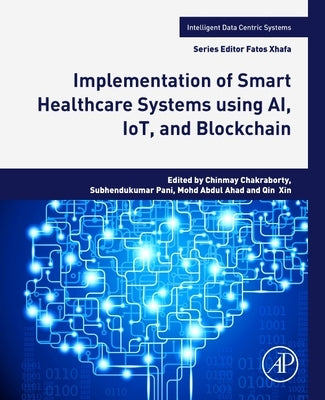 Implementation of Smart Healthcare Systems Using Ai, Iot, and Blockchain by Chakraborty, Chinmay