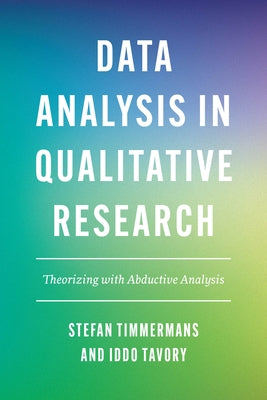 Data Analysis in Qualitative Research: Theorizing with Abductive Analysis by Timmermans, Stefan