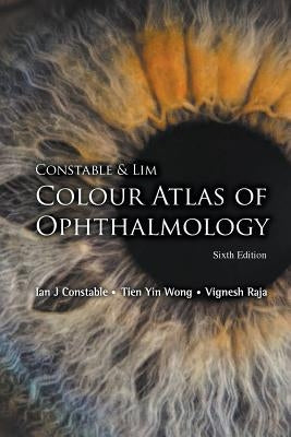 Constable & Lim Colour Atlas of Ophthalmology (Sixth Edition) by Constable, Ian J.
