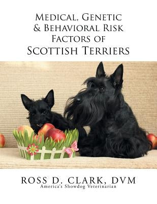 Medical, Genetic & Behavioral Risk Factors of Scottish Terriers by Clark, DVM Ross D.