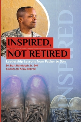 Inspired, Not Retired: Leadership Lessons from Father to Son by Randolph, Burl W.