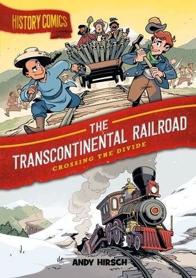 History Comics: The Transcontinental Railroad: Crossing the Divide by Hirsch, Andy