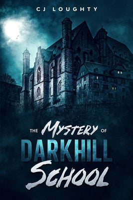 The Mystery of Darkhill School: a scary book for kids aged 9-15 by Loughty, Cj