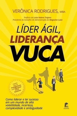 Líder Ágil, Liderança Vuca: Como liderar e ter sucesso em um mundo de alta volatilidade, incerteza, complexidade e ambiguidade by Rodrigues, Veronica