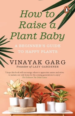 How to Raise a Plant Baby: A Beginner's Guide to Happy Plants by Garg, Vinayak