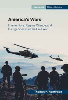 America's Wars: Interventions, Regime Change, and Insurgencies After the Cold War by Henriksen, Thomas H.