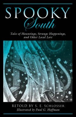 Spooky South: Tales of Hauntings, Strange Happenings, and Other Local Lore by Schlosser, S. E.