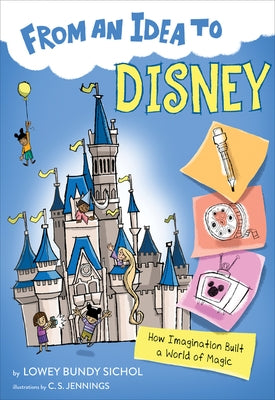 From an Idea to Disney: How Imagination Built a World of Magic by Sichol, Lowey Bundy