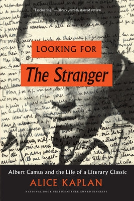Looking for the Stranger: Albert Camus and the Life of a Literary Classic by Kaplan, Alice