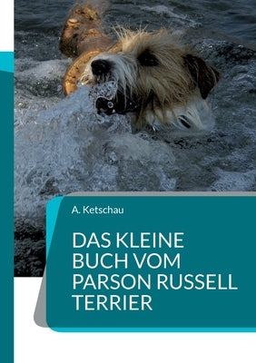 Das kleine Buch vom Parson Russell Terrier by Ketschau, A.