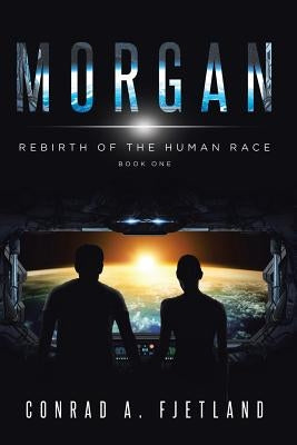 Morgan: Rebirth of the Human Race: Book One by Fjetland, Conrad a.