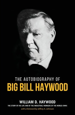 Big Bill Haywood's Book: The Autobiography of Big Bill Haywood by Haywood, William D.