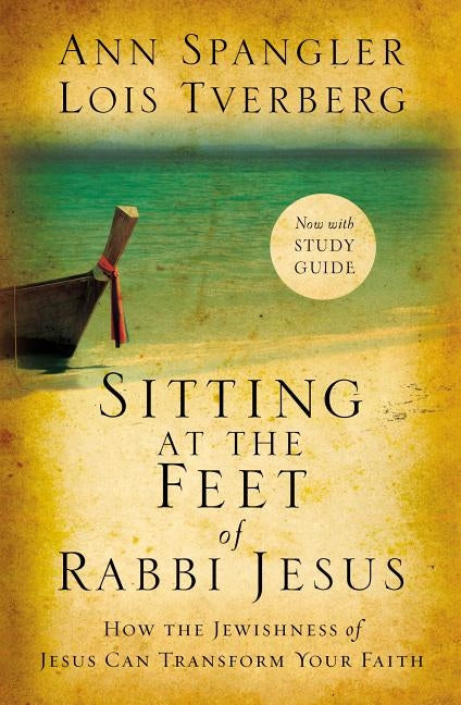 Sitting at the Feet of Rabbi Jesus: How the Jewishness of Jesus Can Transform Your Faith by Spangler, Ann