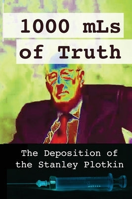 1000 mLs of Truth: The Deposition of Stanley Plotkin by Institute, Amelior
